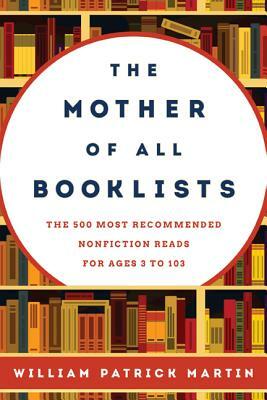 The Mother of All Booklists: The 500 Most Recommended Nonfiction Reads for Ages 3 to 103 by William Patrick Martin