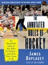 The Annotated Rules of Hockey: An Unofficial Publication of the National Hockey League by James Duplacey