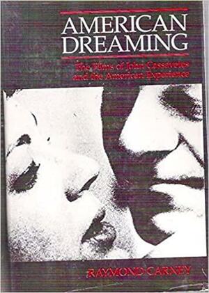 American Dreaming: The Films of John Cassavetes and the American Experience by Ray Carney