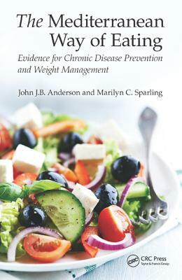 The Mediterranean Way of Eating: Evidence for Chronic Disease Prevention and Weight Management by Marilyn C. Sparling, John J. B. Anderson