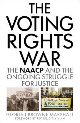 The Voting Rights War: The NAACP and the Ongoing Struggle for Justice by Gloria J. Browne-Marshall