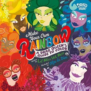 Make Your Own Rainbow: A Drag Queen's Guide to Color by Lil Miss Hot Mess