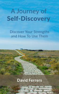 A Journey Of Self-Discovery: Discover Your Strengths And How To Use Them by David Ferrers