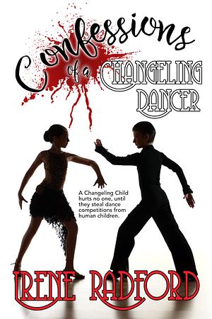 Confessions of a Changeling Dancer by Irene Radford