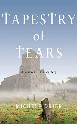 Tapestry of Tears: A stained Glass Mystery by Michele Drier