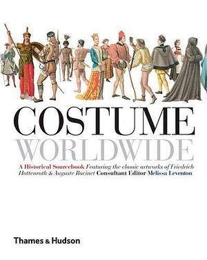 Costume Worldwide: A Historical Sourcebook by Melissa Leventon