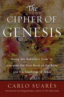 Cipher of Genesis: Using the Qabalistic Code to Interpret the First Book of the Bible and the Teachings of Jesus by Carlos Suares