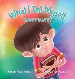 What I Tell Myself About Talent by Michael A. Brown