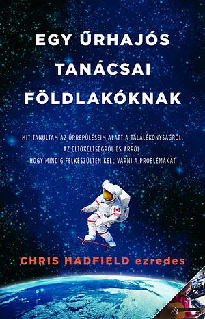 Egy űrhajós tanácsai földlakóknak by Chris Hadfield