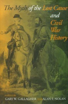 The Myth of the Lost Cause and Civil War History by Peter S. Carmichael, Gary W. Gallagher, Lloyd A. Hunter, Keith S. Bohannon, Alan T. Nolan, Jeffry D. Wert, Brooks D. Simpson, Lesley J. Gordon, Charles J. Holden