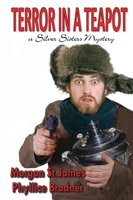 Terror in a Teapot: A Silver Sisters Mystery by Phyllice Bradner, Morgan St James