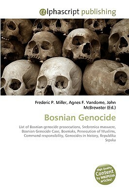 Bosnian Genocide by Agnes F. Vandome, Frederic P. Miller, John McBrewster