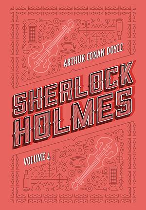 Sherlock Holmes: Volume 4: Os últimos casos de Sherlock Holmes by Arthur Conan Doyle