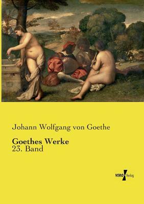 Goethes Werke: 23. Band by Johann Wolfgang von Goethe
