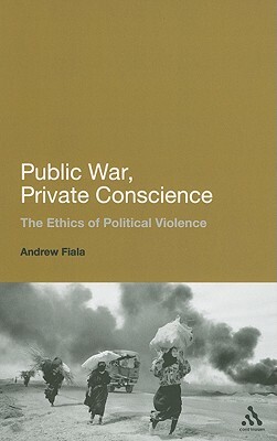 Public War, Private Conscience: The Ethics of Political Violence by Andrew Fiala