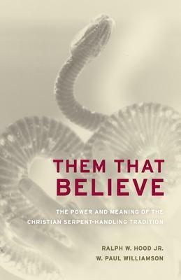Them That Believe: The Power and Meaning of the Christian Serpent-Handling Tradition by W. Paul Williamson, Ralph Hood