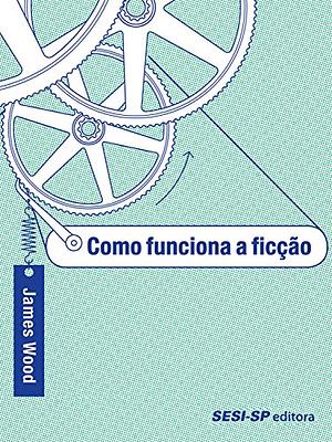 Como Funciona A Ficção by James Wood