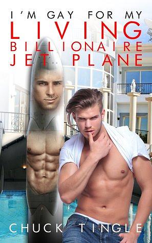 I'm Gay For My Living Billionaire Jet Plane by Chuck Tingle