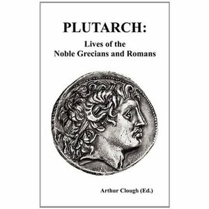 Lives of the Noble Grecians and Romans by Plutarch, Arthur Hugh Clough