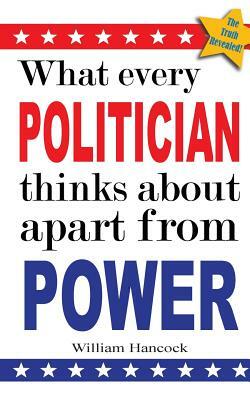 What every politician thinks about apart from power by William Hancock