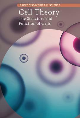 Cell Theory: The Structure and Function of Cells by Carol Hand