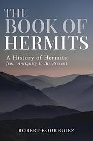 The Book of Hermits: A History of Hermits from Antiquity to the Present by Robert Rodríguez