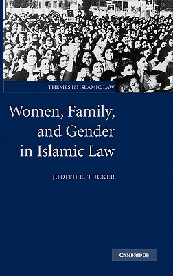 Women, Family, and Gender in Islamic Law by Judith E. Tucker