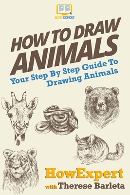 How To Draw Animals: Your Step-By-Step Guide To Drawing Animals by Therese Barleta, Howexpert Press