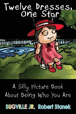 Twelve Dresses: A Silly Picture Book About Being Who You Are by Robert Stanek