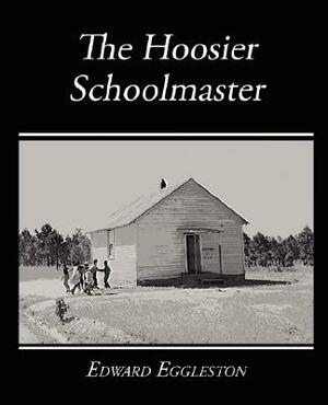 The Hoosier Schoolmaster - A Story of Backwoods Life in Indiana by Edward Eggleston