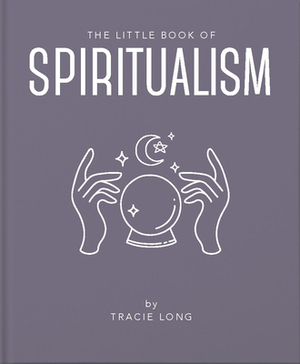 The Little Book of Spiritualism by Tracie Long