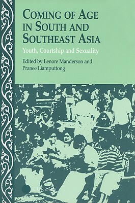 Coming of Age in South and Southeast Asia: Youth, Courtship and Sexuality by Lenore Manderson, Pranee Liamputtong Rice