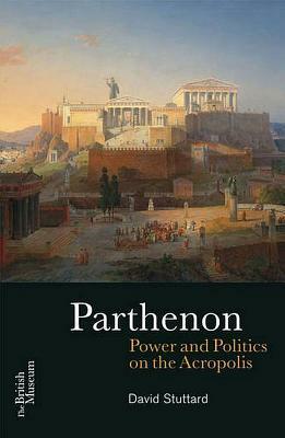 The Parthenon: Power and Politics on the Acropolis by David Stuttard