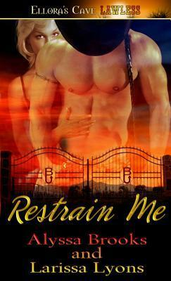 Restrain Me by Alyssa Brooks, Larissa Lyons