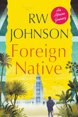 Foreign Native - An African Journey by R. W. Johnson