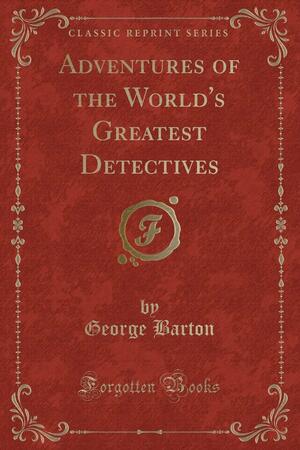 Adventures of the World's Greatest Detectives by George Barton