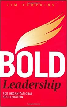 Bold Leadership for Organizational Acceleration by Jim Tompkins