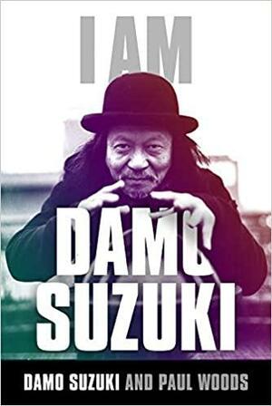 I Am Damo Suzuki by Damo Suzuki, Paul Woods