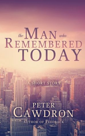 The Man Who Remembered Today by Peter Cawdron