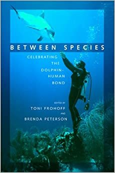 Between Species: Celebrating the Dolphin-Human Bond by Toni Frohoff