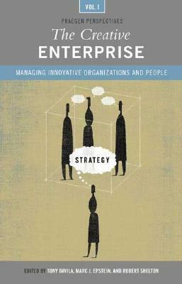 The Creative Enterprise [3 Volumes]: Managing Innovative Organizations and People by Robert Shelton, Marc J. Epstein, Tony Davila