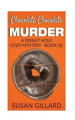 Chocolate Chocolate Murder: A Donut Hole Cozy Mystery - Book 56 by Susan Gillard