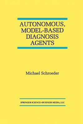 Autonomous, Model-Based Diagnosis Agents by Michael Schroeder