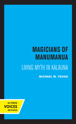 Magicians of Manumanua: Living Myth in Kalauna by Michael W. Young