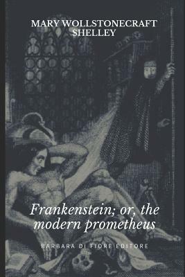 Frankenstein; Or, The Modern Prometheus by Mary Shelley