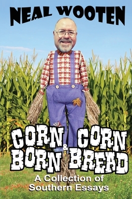 Corn Born & Corn Bread: A Collection of Southern Essays by Neal Wooten