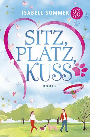 Sitz, Platz, Kuss: Humorvoller Liebesroman rund um eine Hundetagesstätte by Isabell Sommer