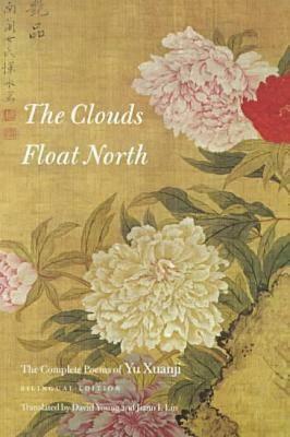 The Clouds Float North: The Complete Poems of Yu Xuanji by Yu