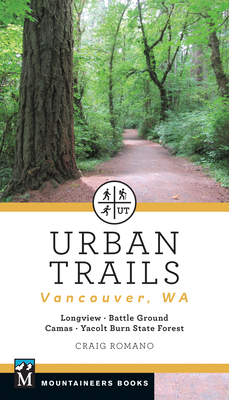 Urban Trails: Vancouver, Washington: Longview, Battle Ground, Camas, Yacolt Burn State Forest by Craig Romano