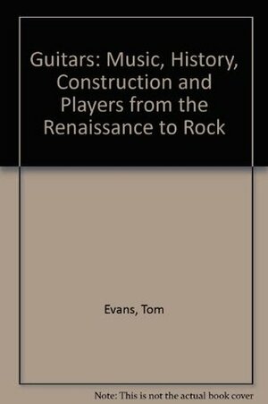 Guitars: Music, History, Construction, and Players from the Renaissance by Tom Evans, George Eliot